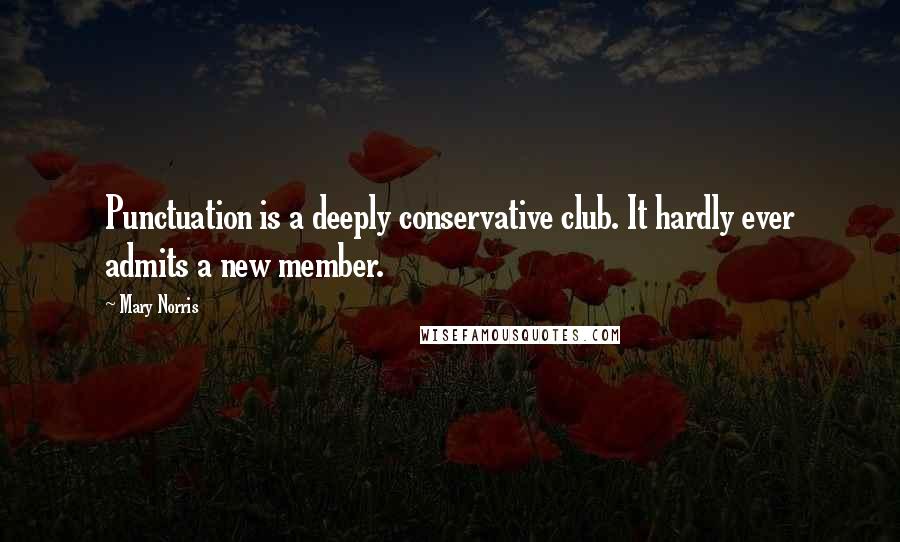 Mary Norris Quotes: Punctuation is a deeply conservative club. It hardly ever admits a new member.