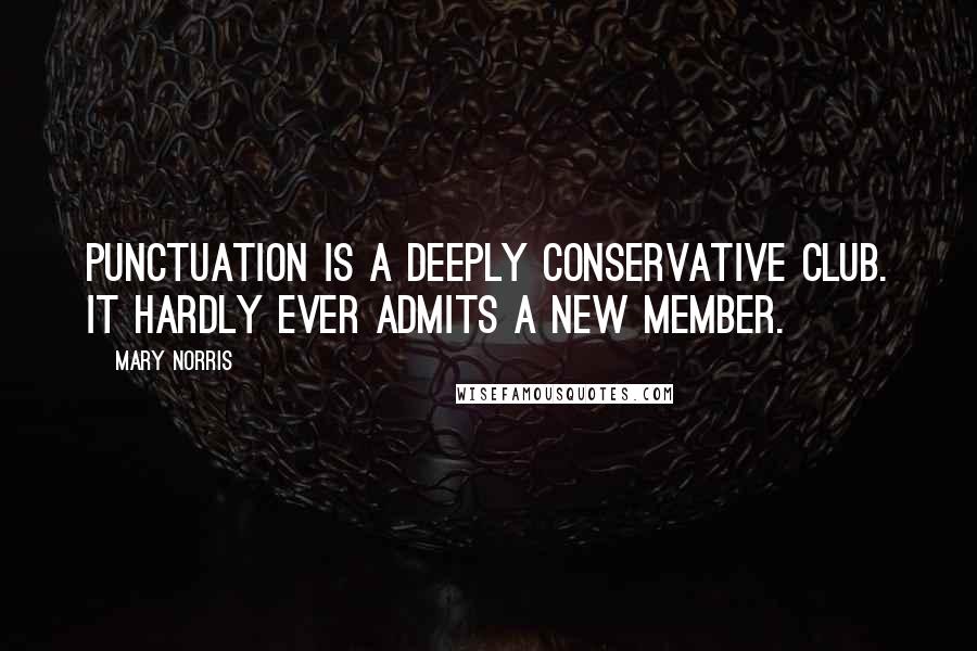 Mary Norris Quotes: Punctuation is a deeply conservative club. It hardly ever admits a new member.