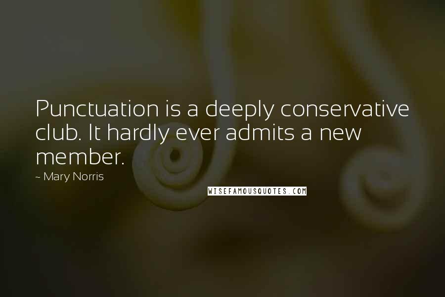 Mary Norris Quotes: Punctuation is a deeply conservative club. It hardly ever admits a new member.