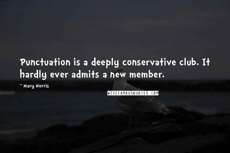 Mary Norris Quotes: Punctuation is a deeply conservative club. It hardly ever admits a new member.