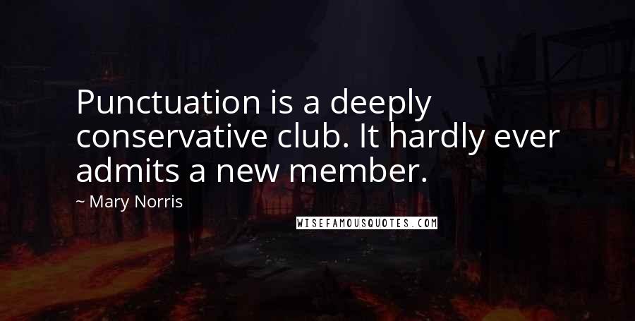 Mary Norris Quotes: Punctuation is a deeply conservative club. It hardly ever admits a new member.