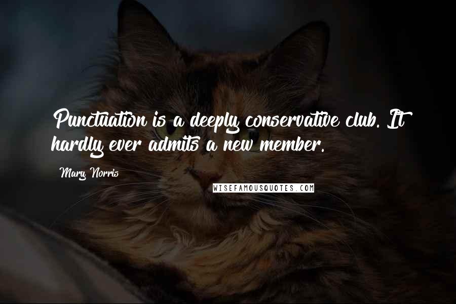 Mary Norris Quotes: Punctuation is a deeply conservative club. It hardly ever admits a new member.