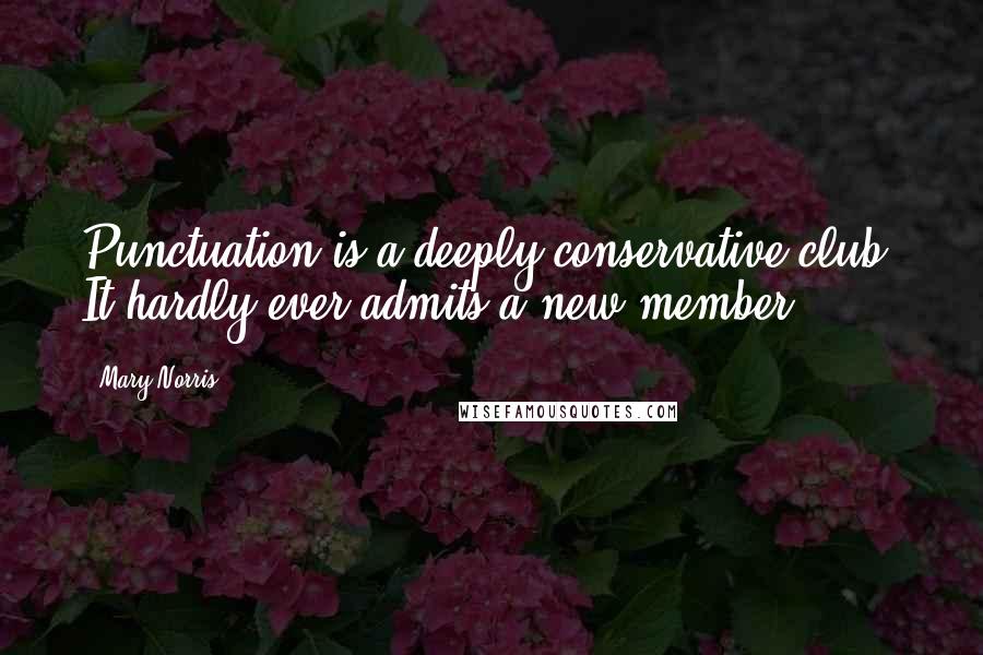 Mary Norris Quotes: Punctuation is a deeply conservative club. It hardly ever admits a new member.