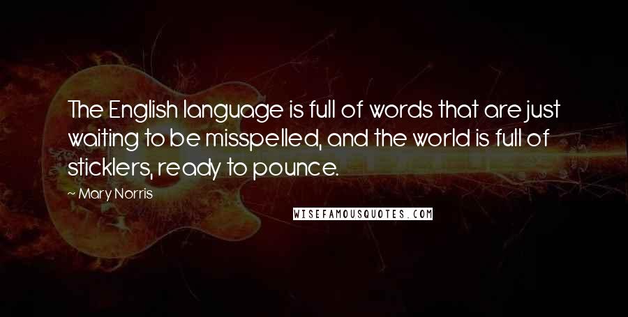 Mary Norris Quotes: The English language is full of words that are just waiting to be misspelled, and the world is full of sticklers, ready to pounce.