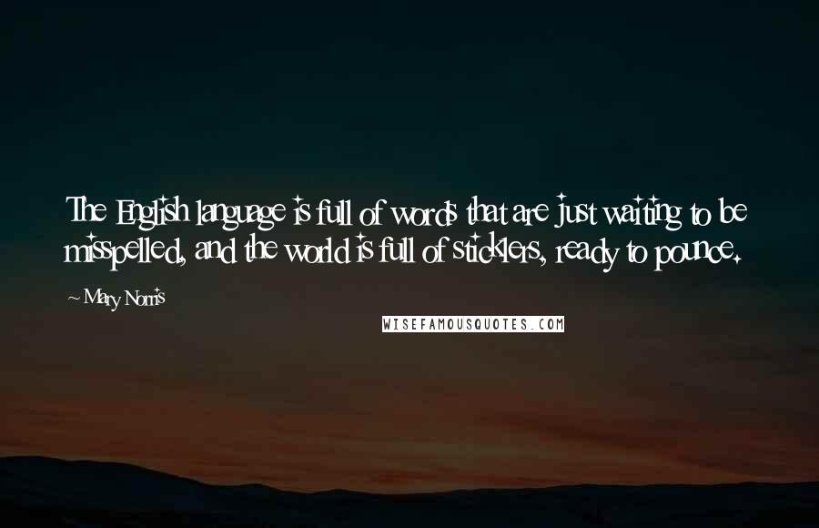 Mary Norris Quotes: The English language is full of words that are just waiting to be misspelled, and the world is full of sticklers, ready to pounce.