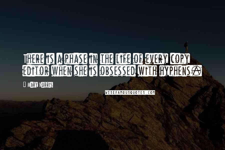 Mary Norris Quotes: There is a phase in the life of every copy editor when she is obsessed with hyphens.