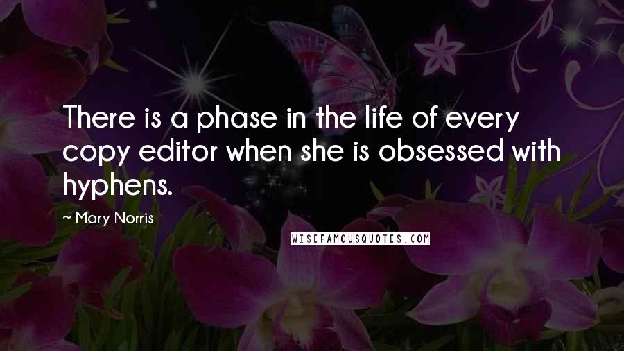 Mary Norris Quotes: There is a phase in the life of every copy editor when she is obsessed with hyphens.