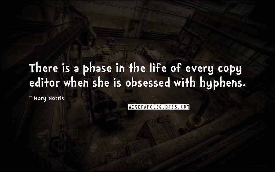 Mary Norris Quotes: There is a phase in the life of every copy editor when she is obsessed with hyphens.