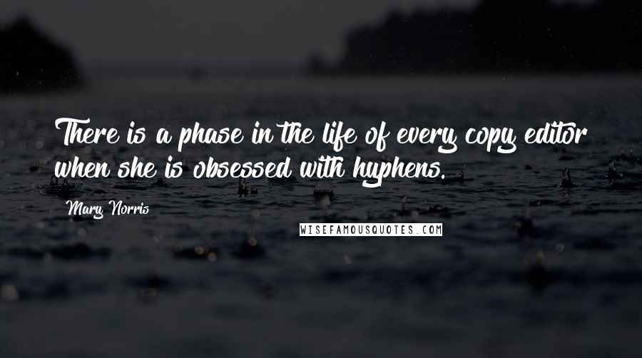 Mary Norris Quotes: There is a phase in the life of every copy editor when she is obsessed with hyphens.