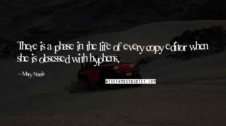 Mary Norris Quotes: There is a phase in the life of every copy editor when she is obsessed with hyphens.