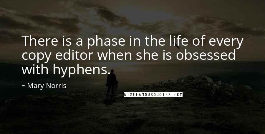 Mary Norris Quotes: There is a phase in the life of every copy editor when she is obsessed with hyphens.