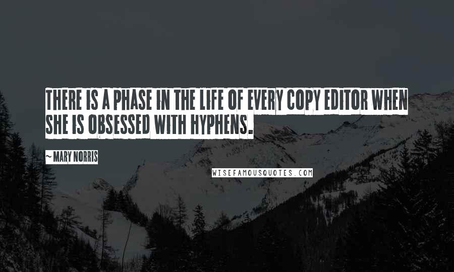 Mary Norris Quotes: There is a phase in the life of every copy editor when she is obsessed with hyphens.