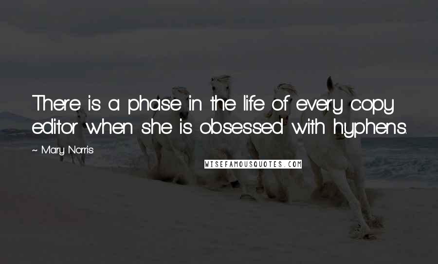 Mary Norris Quotes: There is a phase in the life of every copy editor when she is obsessed with hyphens.