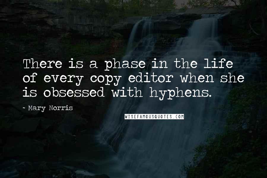 Mary Norris Quotes: There is a phase in the life of every copy editor when she is obsessed with hyphens.