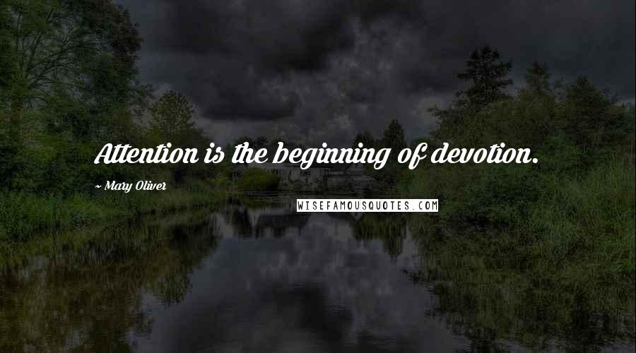 Mary Oliver Quotes: Attention is the beginning of devotion.