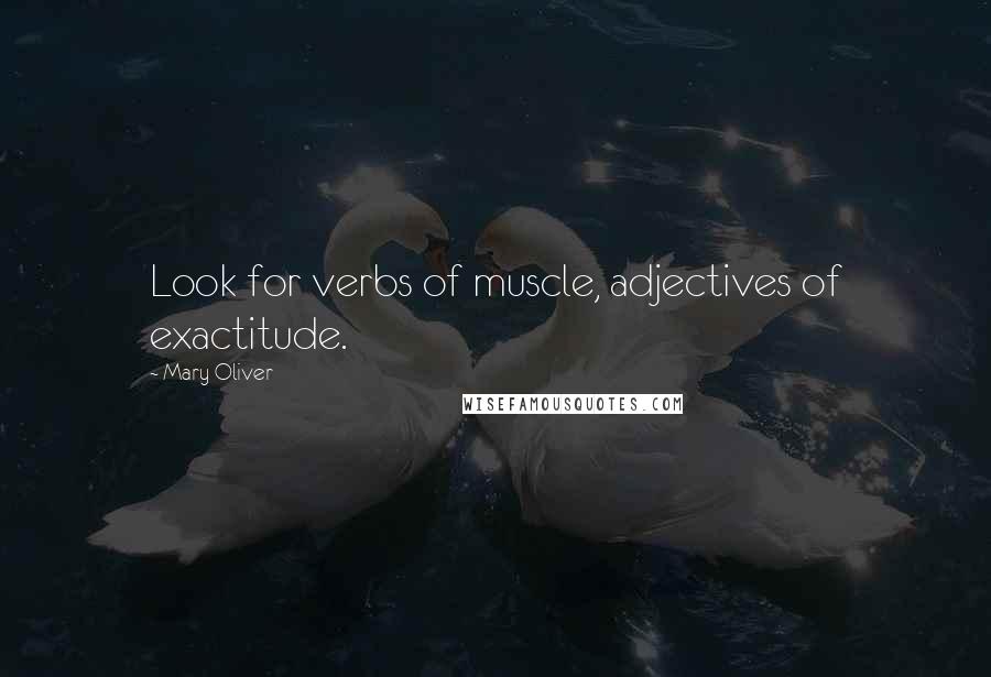 Mary Oliver Quotes: Look for verbs of muscle, adjectives of exactitude.
