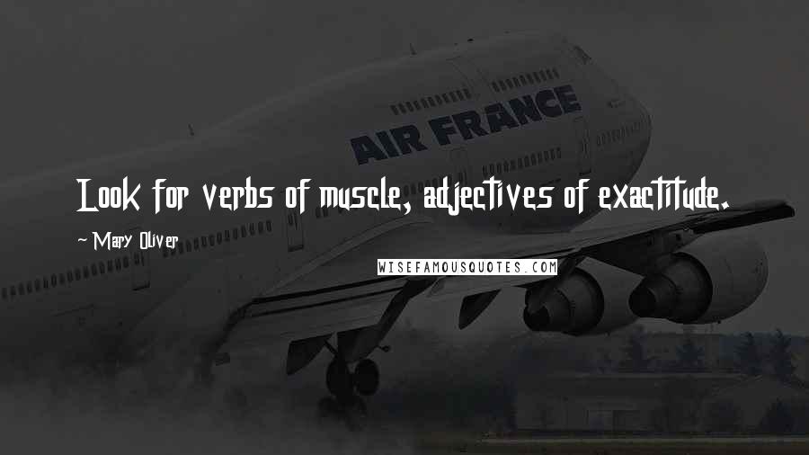 Mary Oliver Quotes: Look for verbs of muscle, adjectives of exactitude.