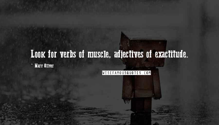 Mary Oliver Quotes: Look for verbs of muscle, adjectives of exactitude.