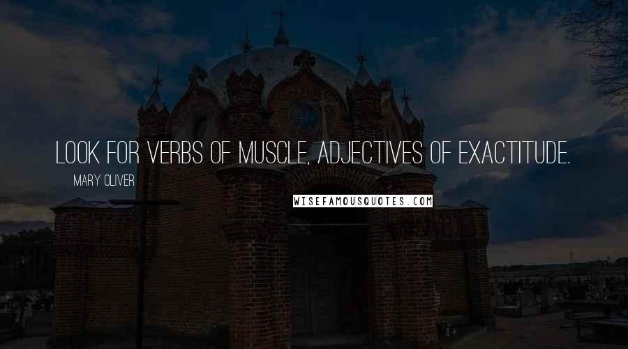 Mary Oliver Quotes: Look for verbs of muscle, adjectives of exactitude.