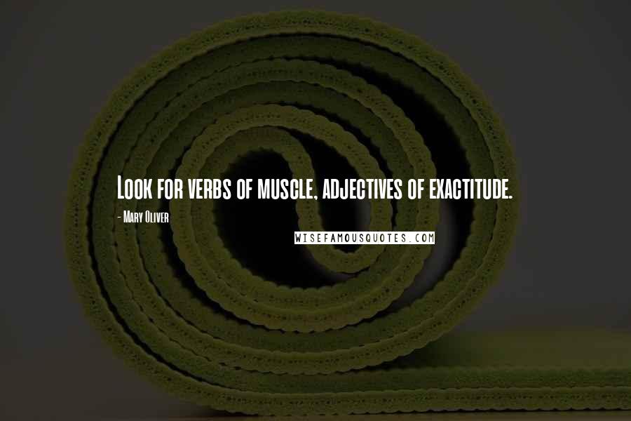 Mary Oliver Quotes: Look for verbs of muscle, adjectives of exactitude.