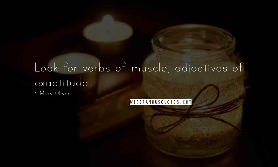 Mary Oliver Quotes: Look for verbs of muscle, adjectives of exactitude.
