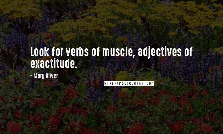 Mary Oliver Quotes: Look for verbs of muscle, adjectives of exactitude.