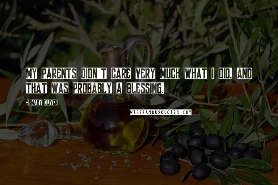 Mary Oliver Quotes: My parents didn't care very much what I did, and that was probably a blessing.