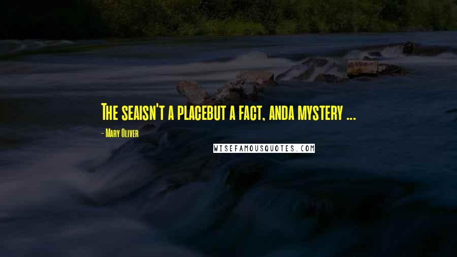 Mary Oliver Quotes: The seaisn't a placebut a fact, anda mystery ...