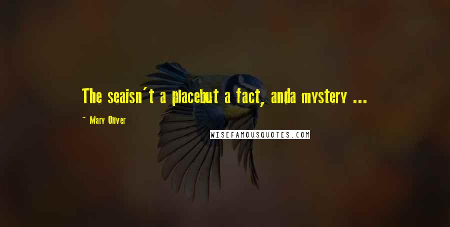 Mary Oliver Quotes: The seaisn't a placebut a fact, anda mystery ...