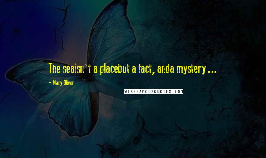 Mary Oliver Quotes: The seaisn't a placebut a fact, anda mystery ...