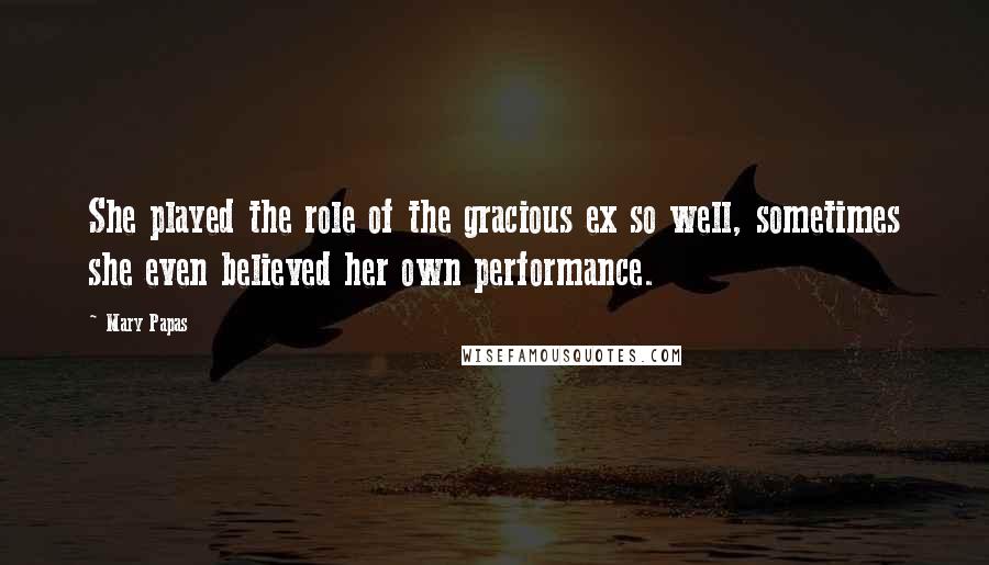Mary Papas Quotes: She played the role of the gracious ex so well, sometimes she even believed her own performance.