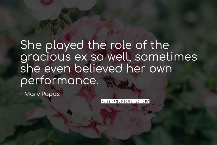Mary Papas Quotes: She played the role of the gracious ex so well, sometimes she even believed her own performance.