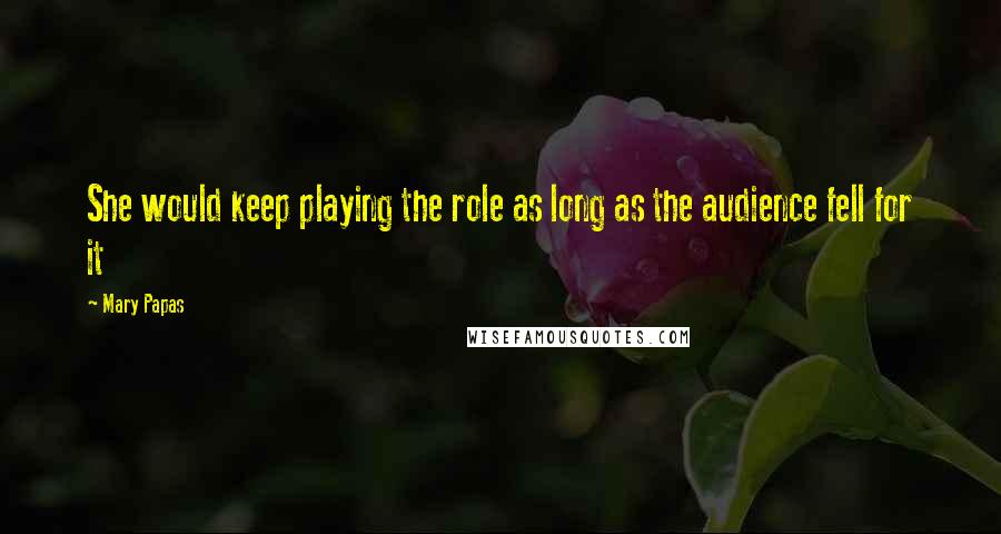 Mary Papas Quotes: She would keep playing the role as long as the audience fell for it