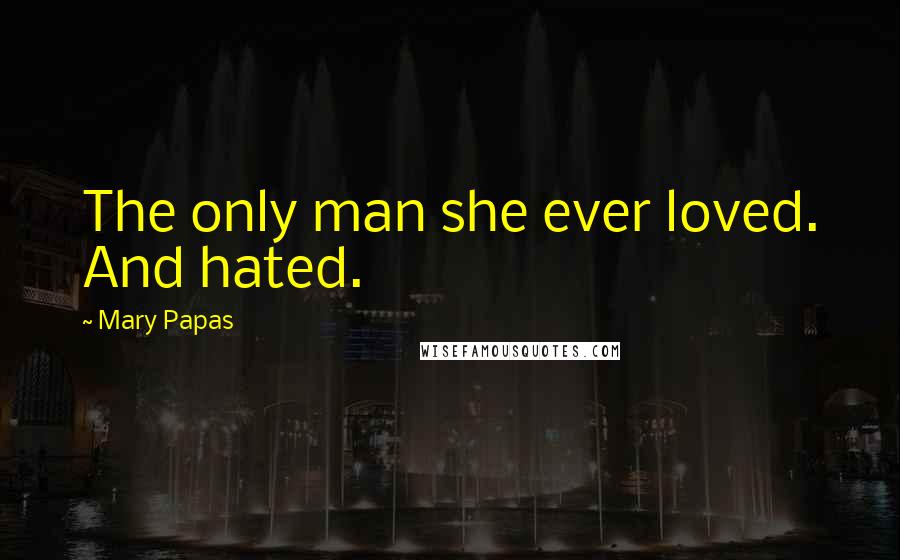 Mary Papas Quotes: The only man she ever loved. And hated.