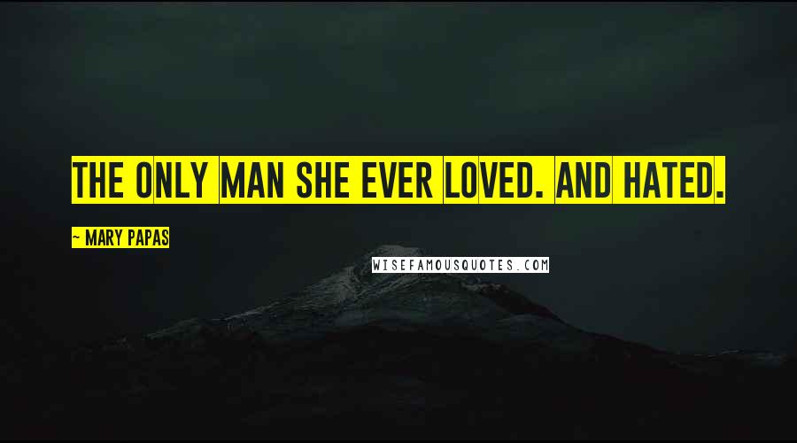 Mary Papas Quotes: The only man she ever loved. And hated.
