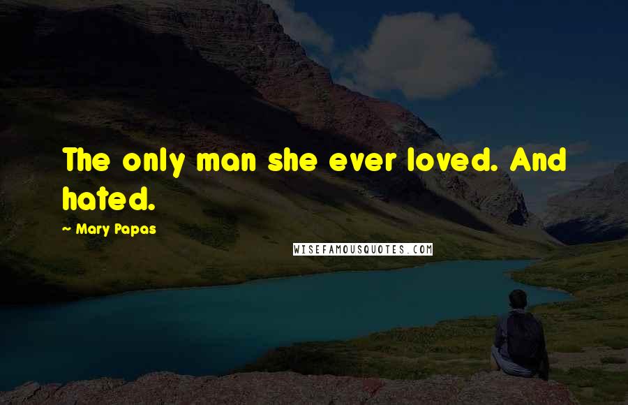 Mary Papas Quotes: The only man she ever loved. And hated.