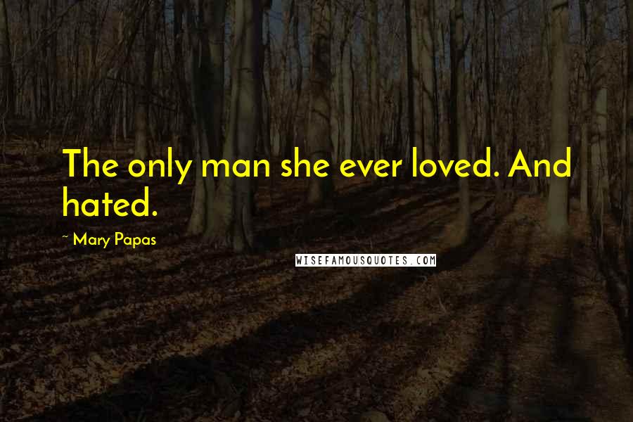 Mary Papas Quotes: The only man she ever loved. And hated.