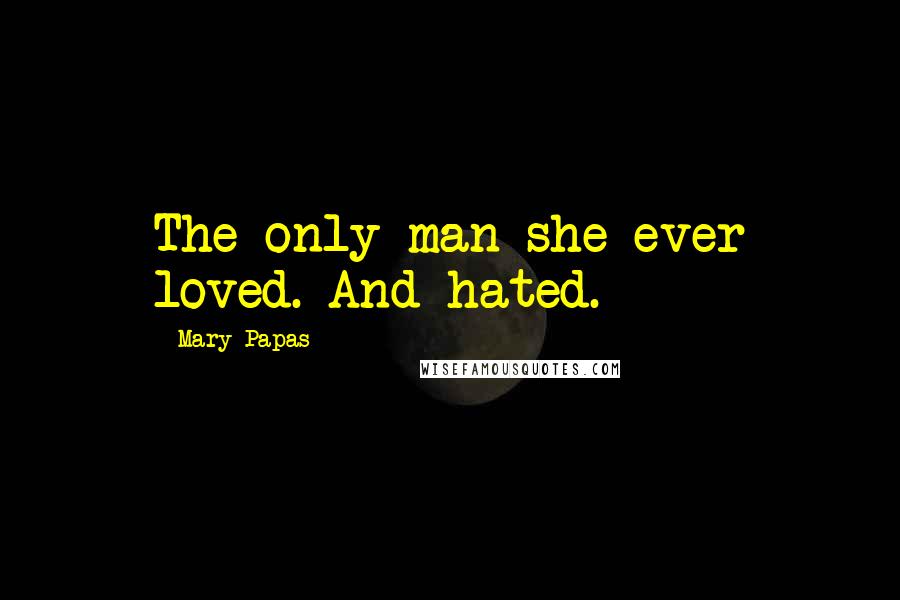 Mary Papas Quotes: The only man she ever loved. And hated.