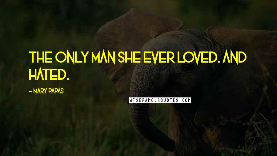 Mary Papas Quotes: The only man she ever loved. And hated.