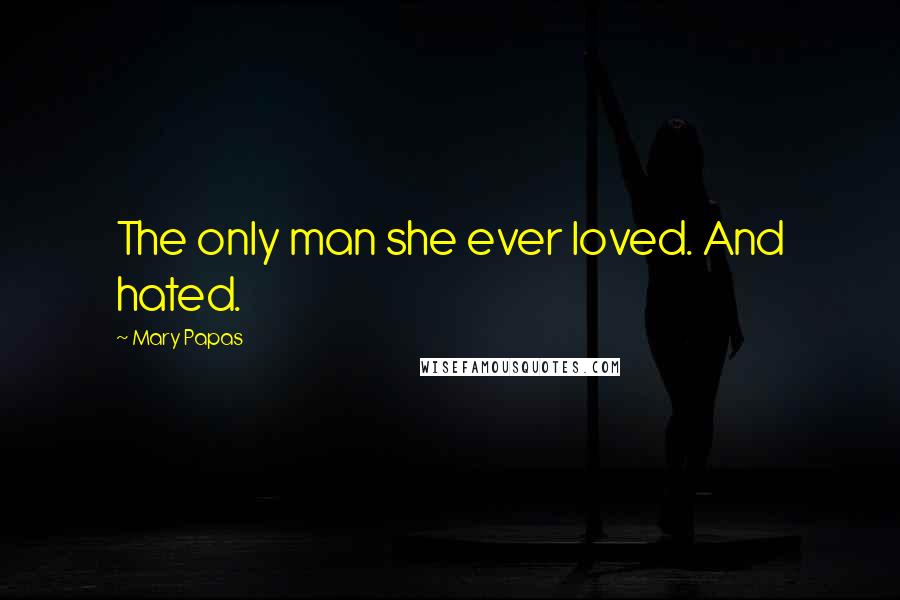 Mary Papas Quotes: The only man she ever loved. And hated.