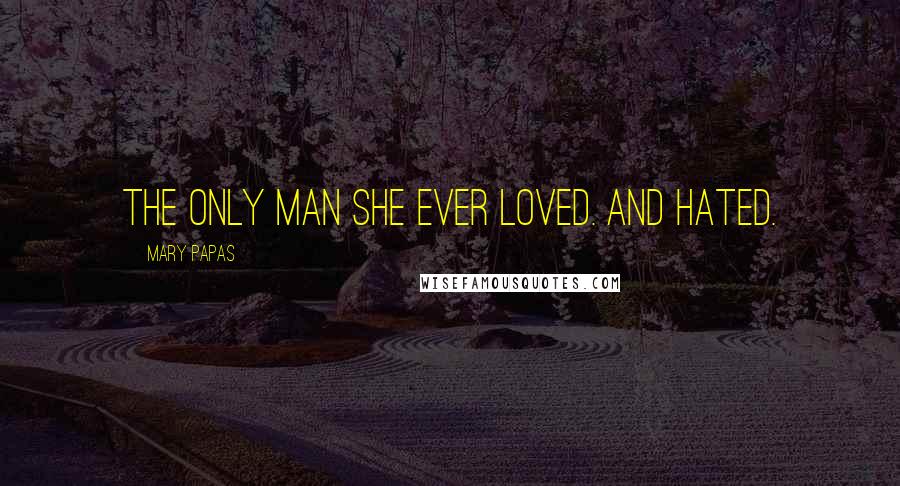 Mary Papas Quotes: The only man she ever loved. And hated.
