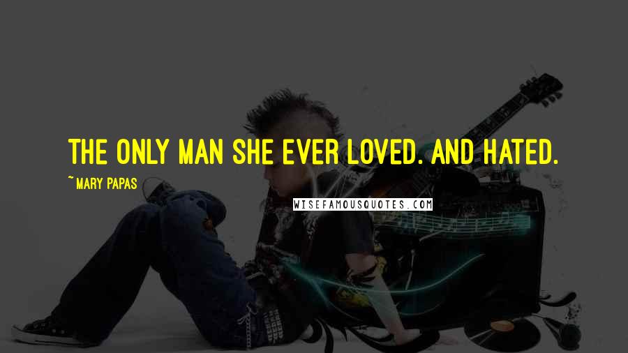 Mary Papas Quotes: The only man she ever loved. And hated.