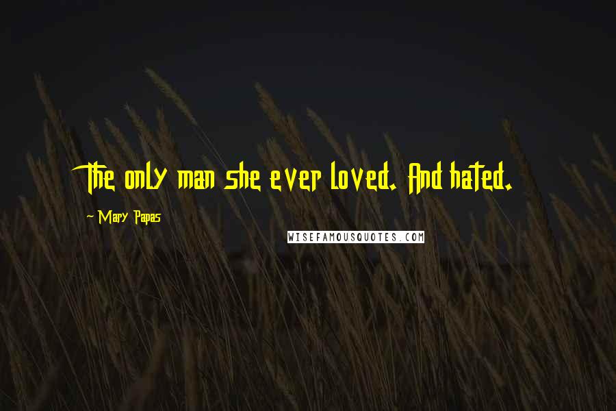 Mary Papas Quotes: The only man she ever loved. And hated.
