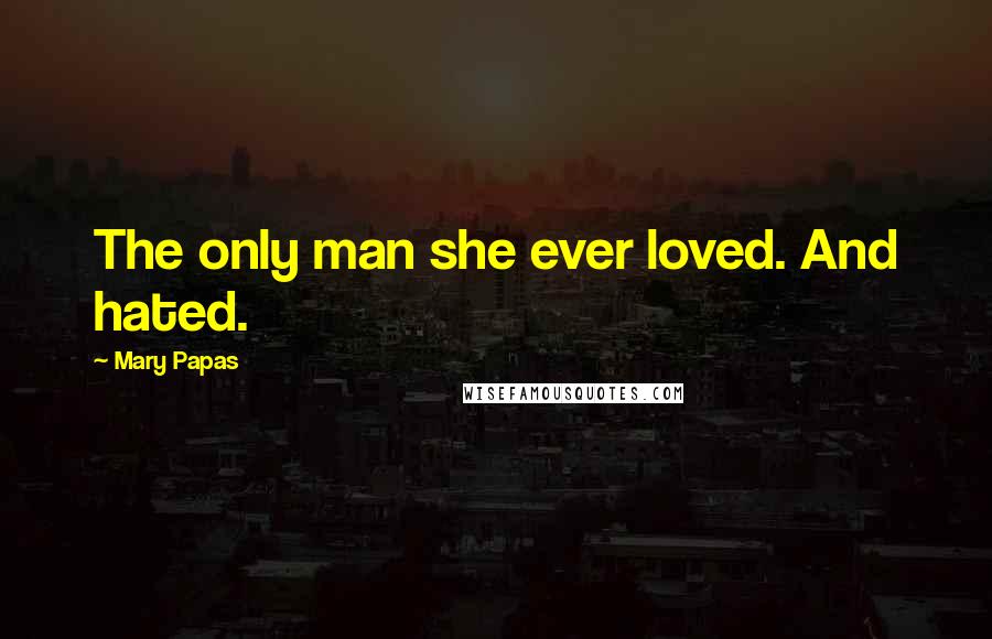 Mary Papas Quotes: The only man she ever loved. And hated.