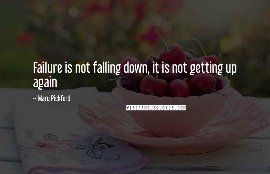 Mary Pickford Quotes: Failure is not falling down, it is not getting up again