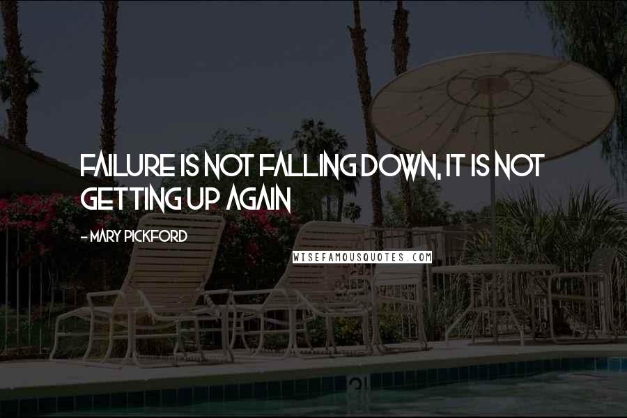 Mary Pickford Quotes: Failure is not falling down, it is not getting up again
