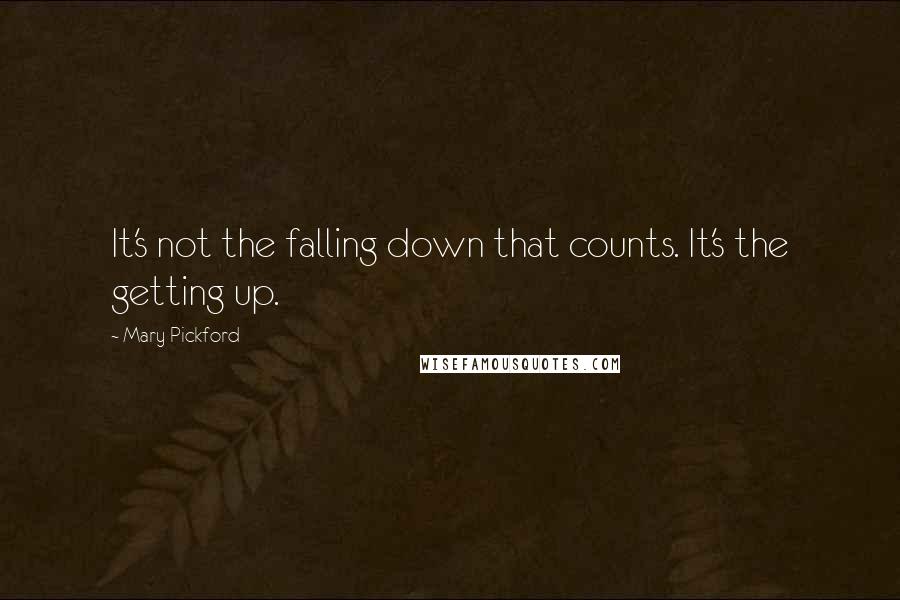 Mary Pickford Quotes: It's not the falling down that counts. It's the getting up.