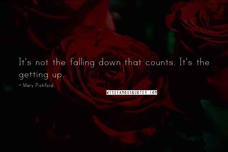 Mary Pickford Quotes: It's not the falling down that counts. It's the getting up.
