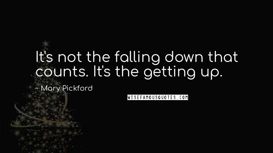 Mary Pickford Quotes: It's not the falling down that counts. It's the getting up.