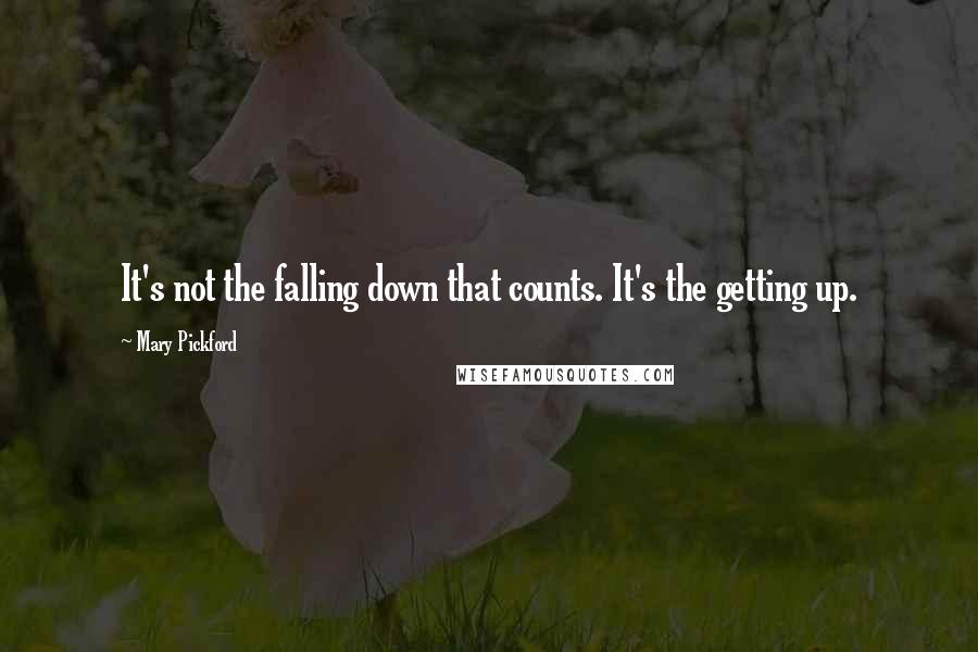 Mary Pickford Quotes: It's not the falling down that counts. It's the getting up.